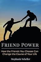 Friend Power: How the Friends You Choose Can Change Your Life 0996228802 Book Cover