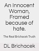 An Innocent Woman, Framed because of hate.: The Real Brichacek Truth 1099027888 Book Cover