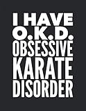  I Have OKD Obsessive Karate Disorder: Journal Notebook For Martial Arts Woman Man Girl Guy - Best Funny Sensei Teacher Coach Student Gifts - Black Cover 8.5\"x11\"