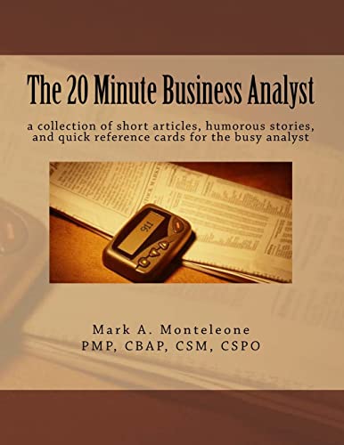 The 20 Minute Business Analyst: a collection of short articles, humorous stories, and quick reference cards for the...