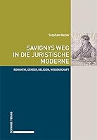 Savignys Weg in Die Juristische Moderne: Romantik, Gender, Religion, Wissenschaft 3757401085 Book Cover