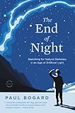 The End of Night: Searching for Natural Darkness in an Age of Artificial Light