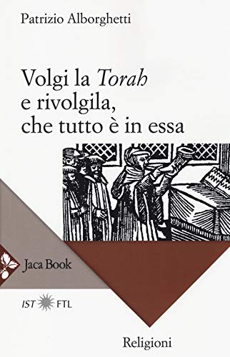 Volgi la «Torah» e rivolgila, che tutto è in essa