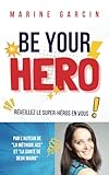 be your hero: réveillez le super-héros en vous ! - gagner confiance en soi - réaliser ses rêves - devenir la meilleure version de soi-même