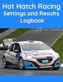 Hot Hatch Racing Settings and Results Logbook - The essential workbook for any Racer or Mechanic.