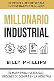 MILLONARIO INDUSTRIAL: EL MAPA PARA MULTIPLICAR ÓRDENES DE COMPRA EN LA INDUSTRIA (Spanish Edition)