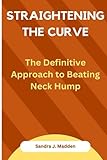Straightening the Curve:: The Definitive Approach to Beating Neck Hump