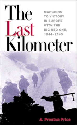The Last Kilometer: Marching to Victory in Europe with the Big Red One, 1944-1945 (Association of the U.S. Army)