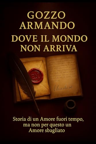 Dove il Mondo non arriva: Storia di un Amore fuori tempo, ma non per questo un Amore sbagliato