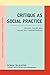 Critique as Social Practice: Critical Theory and Social Self-Understanding (Essex Studies in Contemporary Critical Theory)