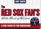 The Red Sox Fan's Little Book of Wisdom: A Fine Sense of the Ridiculous