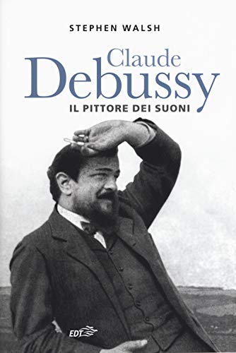 Claude Debussy. Il pittore dei suon