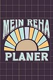 Mein Reha Planer: 6 Wochen Tagebuch für Rehabilitation und Kur. Mit Packliste, Tipps und Tricks, Erfolgsmessung, Zielplanung, Seiten für Arztbesuche und andere Termine während der Reha.