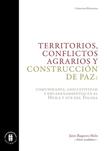 Territorios, conflictos agrarios y construcción de paz: comunidades, asociatividad y encadenamientos en el Huila y sur del Tolima (Ciencias Humanas) (Spanish Edition)