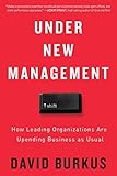 Under New Management: How Leading Organizations Are Upending Business as Usual