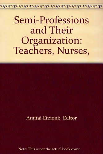 Semi-Professions and Their Organization: Teachers, Nurses,