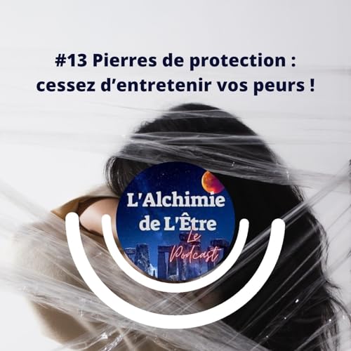 『#13 Pierres de protection : cessez d'entretenir vos peurs !』のカバーアート