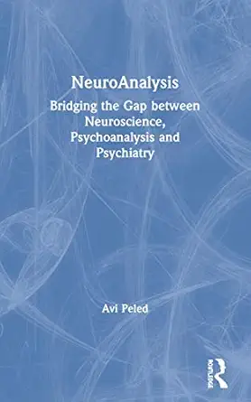 NeuroAnalysis: Bridging The Gap Between Neuroscience, Psychoanalysis and Psychiatry NeuroAnalysis: Bridging The Gap Between Neuroscience, Psychoanalysis and Psychiatry book cover
