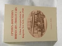Uptown-Downtown Horsecars-Trolley Cars: Urban Transportation in Kingston, New York 1866-1930 0935796916 Book Cover