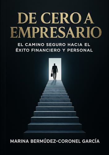 De Cero a Empresario: El Camino Seguro hacia el Éxito Financiero y Personal