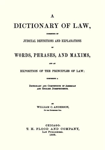 A Dictionary of Law, Consisting of Judicial Definitions and Explanations of Words, Phrases, and Maxi