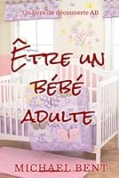 Être un bébé adulte: Une collection d'articles ABDL (French Edition) B0G58H4GCL Book Cover