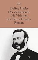 Der Zeitreisende. Die Visionen des Henry Dunant. 3423130733 Book Cover