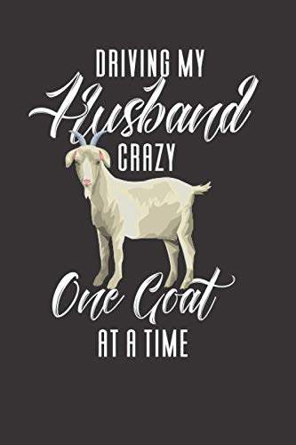 Driving my husband crazy, One goat at a time.: Goats Notebook: Funny Goat Notebook to write in | 6 X 9 inches | Notebook 120- page lined | Great goat record keeping notebook gift for goat lovers.
