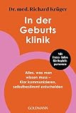 In der Geburtsklinik: Alles, was man wissen muss - Klar kommunizieren, selbstbestimmt entscheiden - MIt Extra-Infos für Begleitpersonen - Mit Extra-Infos für Begleitpersonen - - Dr. med. Richard Krüger 