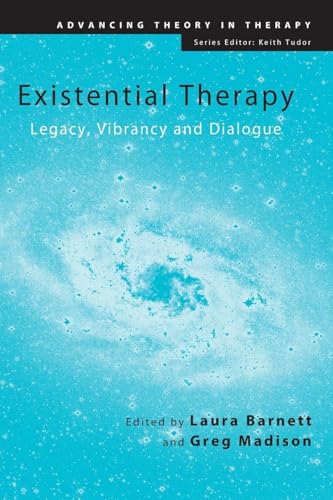 Existential Therapy: Legacy, Vibrancy and Dialogue (Advancing Theory in Therapy)