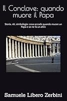 Il Conclave: quando muore il Papa: Storia, riti, simbologia: cosa accade quando muore un Papa e se ne fa un altro (Italian Edition) B0F68FR6RN Book Cover
