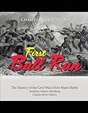 First Bull Run: The History of the Civil War’s First Major Battle (The Civil War Series)