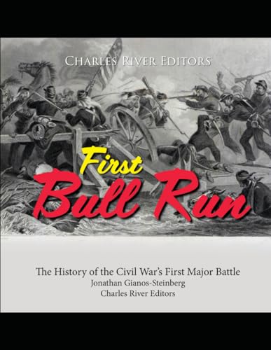 First Bull Run: The History of the Civil War’s First Major Battle (The Civil War Series)