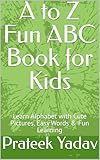 A to Z Fun ABC Book for Kids: Learn Alphabet with Cute Pictures, Easy Words & Fun Learning