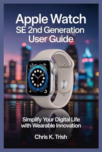 APPLE WATCH SE 2ND GENERATION USER GUIDE: Simplify Your Digital