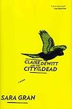 (Claire DeWitt and the City of the Dead) By Gran, Sara (Author) Hardcover on (06 , 2011) - Sara Gran 