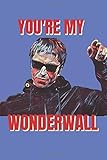  Your\'re My Wonderwall: Oasis Valentines Day Gift Journal Notebook for Writing I Perfect Funny Gift For Him Her I Pun Love Card  Liam Gallagher ... Boyfriend  Celeb Illustration  Rapper