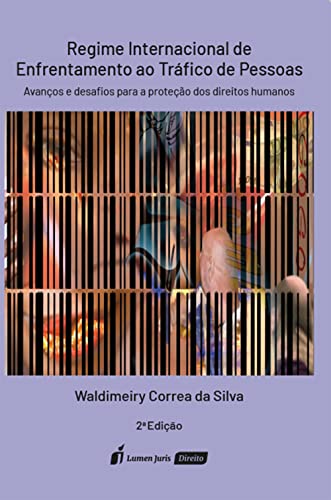 Regime Internacional de Enfrentamento ao Tráfico de Pessoas: Avanços e desafios para a proteção dos Direitos Humanos, 2ª Edição - Silva, Waldimeiry Correa da