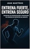  Entrena Fuerte, Entrena Seguro: Programa de Periodización y Prevención de Lesiones en Deportes de Impacto: Guía completa para diseñar, adaptar y proteger el cuerpo del atleta.
