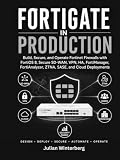 FortiGate in Production: Build, Secure, and Operate Fortinet Firewalls with FortiOS 8, Secure SD-WAN, VPN, HA, FortiManager, FortiAnalyzer, ZTNA, SASE, and Cloud Deployments