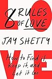8 Rules of Love: How To Find It Keep It and Let It Go