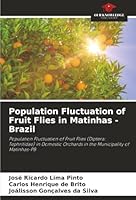 Population Fluctuation of Fruit Flies in Matinhas - Brazil: Population Fluctuation of Fruit Flies (Diptera: Tephritidae) in Domestic Orchards in the Municipality of Matinhas-PB 6207642724 Book Cover