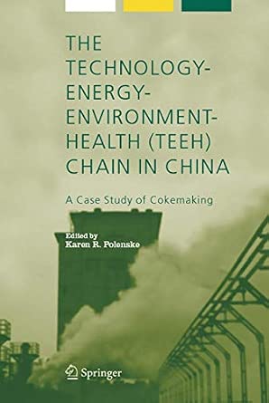 The Technology-Energy-Environment-Health (TEEH) Chain In China: A Case Study of Cokemaking: 8 Softcover reprint of hardcover 1st ed. 2006 Edition book cover
