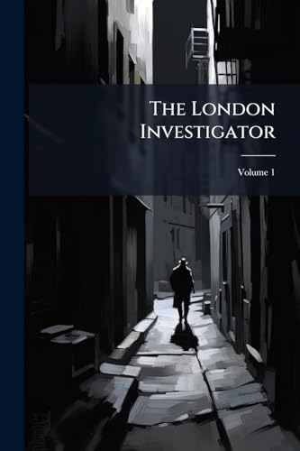 The London Investigator; Volume 1