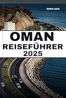 OMAN REISEFÜHRER 2025: Wandern Sie durch alte Festungen, campen Sie in Wüstendünen, entdecken Sie die Schönheit der Küste und erhalten Sie ... fesselnde arabische Reise. (German Edition) B0F66VTJ19 Book Cover