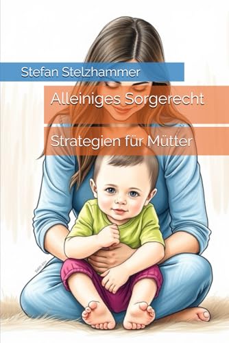 Alleiniges Sorgerecht: Strategien für Mütter