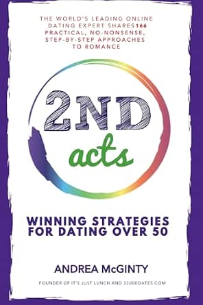 2nd Acts: The World's Leading Online Dating Expert Shares 166 Practical No-Nonsense, Step-by-Step Approaches to Romance