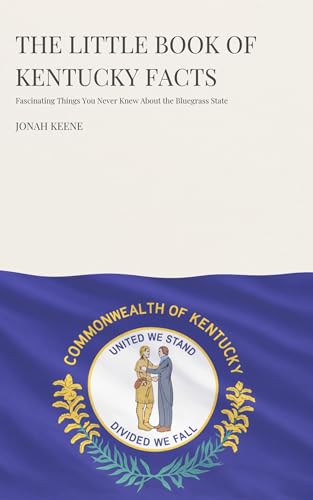 The Little Book of Kentucky Facts: Fascinating Things You Never Knew About the Bluegrass State (The Little Book of American Facts Series)