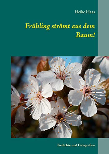 Frühling strömt aus dem Baum!: Gedichte und Fotografien (German Edition) - Haas, Heike