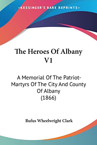 The Heroes Of Albany V1: A Memorial Of The Patriot-Martyrs Of The City And County Of Albany (1866)